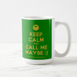 [Smile] keep calm and call me maybe ;)  Mugs
