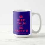 [Crown] keep calm and be happy [Smile]  Mugs