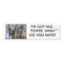 mule days_0078, I'VE GOT MULE POWER, WHAT DO YO... Bumper Sticker