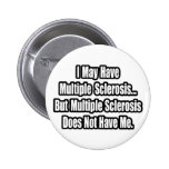 Multiple Sclerosis Does Not Have Me Pinback Button