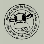Mummy milk, better than milk from just any old cow tshirts