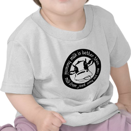 Mummy milk better than milk from just any old cow tee shirt