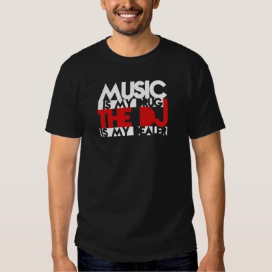 Music is my drug - the DJ is my dealer. Tee Shirt