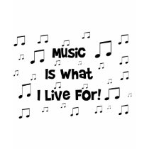 Music Is What I Live For t-shirts