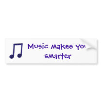 Music makes you smarter bumper stickers