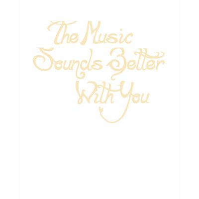 Music sounds better with you Shirt