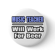 Music Teacher...Will Work For Beer buttons by musicteachershirts Music Teacher...Will Work For Beer buttons