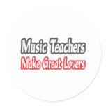 Music Teachers Make Great Lovers Round Stickers