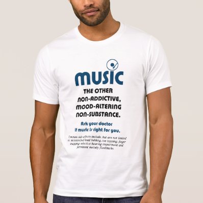 Music: The other non-addictive, mood-altering... T Shirts