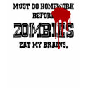 Must Do Homework Before Zombies Eat My Brain t-shirts by holiday_wear Must Do Homework Before Zombies Eat My Brain t-shirts