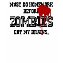 Must Do Homework Before Zombies Eat My Brain t-shirts