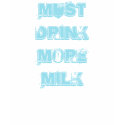 Must Drink More Milk t-shirts by ChrisFClarke Must Drink More Milk t-shirts