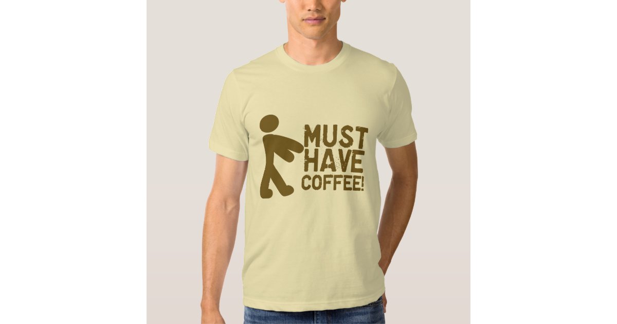 must have coffee zombie t shirt zazzle must have shirts