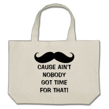 Mustache - Ain't Nobody Got Time for That Bag