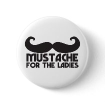 Mustache for the ladies pinback button