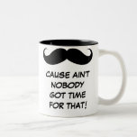 Mustache(Must Dash) Ain't Nobody Got Time For That Mugs