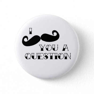 Mustache You a Question Pinback Button