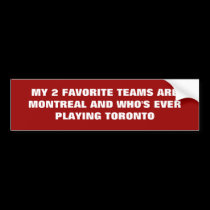 MY 2 FAVORITE TEAMS ARE MONTREAL AND WHO'S EVER... bumper stickers by Drop_The_Puck MY 2 FAVORITE TEAMS ARE MONTREAL AND WHO'S EVER... bumper stickers