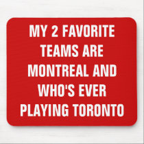 MY 2 FAVORITE TEAMS ARE MONTREAL AND WHO'S EVER... mousepads by Drop_The_Puck MY 2 FAVORITE TEAMS ARE MONTREAL AND WHO'S EVER... mousepads