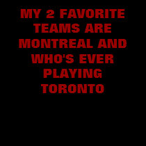 MY 2 FAVORITE TEAMS ARE MONTREAL AND WHO'S EVER... t-shirts by Drop_The_Puck MY 2 FAVORITE TEAMS ARE MONTREAL AND WHO'S EVER... t-shirts
