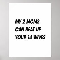 MY 2 MOMS CAN BEAT UP YOUR 14 WIVES POSTER