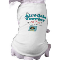 My Airedale Terrier is All That! pet clothing by thatsalottadogs My Airedale Terrier is All That! pet clothing