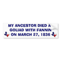 MY ANCESTOR DIED AT GOLIAD WITH FANNIN bumper stickers by KayWMiller MY ANCESTOR DIED AT GOLIAD WITH FANNIN bumper stickers