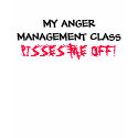 MY ANGER MANAGEMENT CLASS, PISSES ME OFF! t-shirts