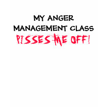 MY ANGER MANAGEMENT CLASS, PISSES ME OFF! t-shirts