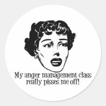 My Anger Management Class Really Pisses Me Off! Round Sticker