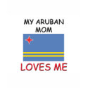 My Aruban Mom Loves Me t-shirts by flagshirt My Aruban Mom Loves Me t-shirts