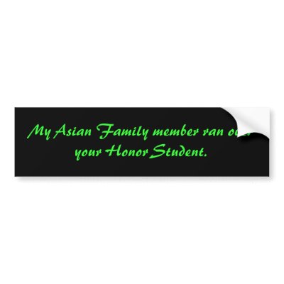 My Asian Family member ran over your Honor Stud... Bumper Sticker by h3ntai_king