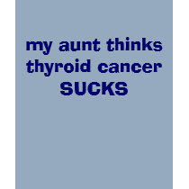 my aunt thinks thyroid cancer SUCKS t-shirts