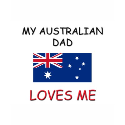 My AUSTRALIAN DAD Loves Me T-shirt by flagshirt