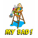 My Bad Baby In High Chair t-shirts by driven1 My Bad Baby In High Chair t-shirts