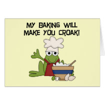 My Baking Will Make You Croak T-shirts and Gifts cards