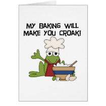 My Baking Will Make You Croak T-shirts and Gifts cards
