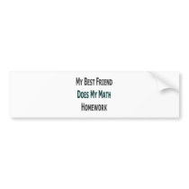 My Best Friend Does My Math Homework bumper stickers
