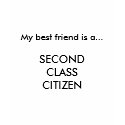My best friend is a... SECOND CLASS CITIZEN t-shirts by jillypax My best friend is a... SECOND CLASS CITIZEN t-shirts