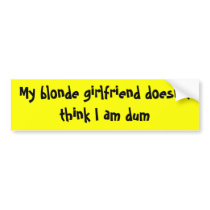 My blonde girlfriend doesn't think I am dumb bumper stickers by stickerbuddy My blonde girlfriend doesn't think I am dumb bumper stickers