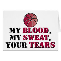 My blood, My sweat, Your tears - basketball Greeting Cards