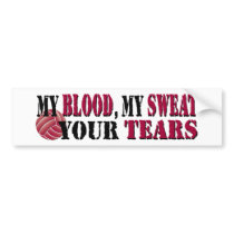 My blood, my sweat, your tears Vball bumper stickers
