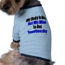 My Body Is Here But My Mind Is Out Snowboarding pet clothing