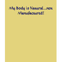 My Body is Natural...not Manufactured! t-shirts by jesspfeifer My Body is Natural...not Manufactured! t-shirts