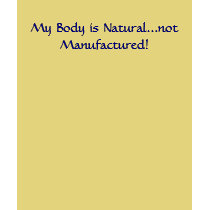 My Body is Natural...not Manufactured! t-shirts