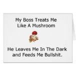 My Boss Treats Me Like a Mushroom Greeting Cards
