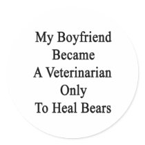 My Boyfriend Became A Veterinarian Only To Heal Be Round Stickers