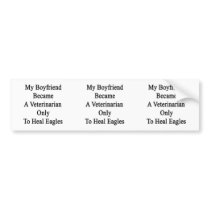 My Boyfriend Became A Veterinarian Only To Heal Ea Bumper Stickers