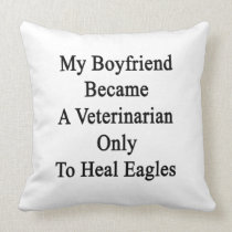My Boyfriend Became A Veterinarian Only To Heal Ea Throw Pillows