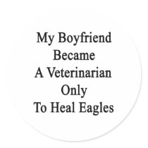 My Boyfriend Became A Veterinarian Only To Heal Ea Round Stickers